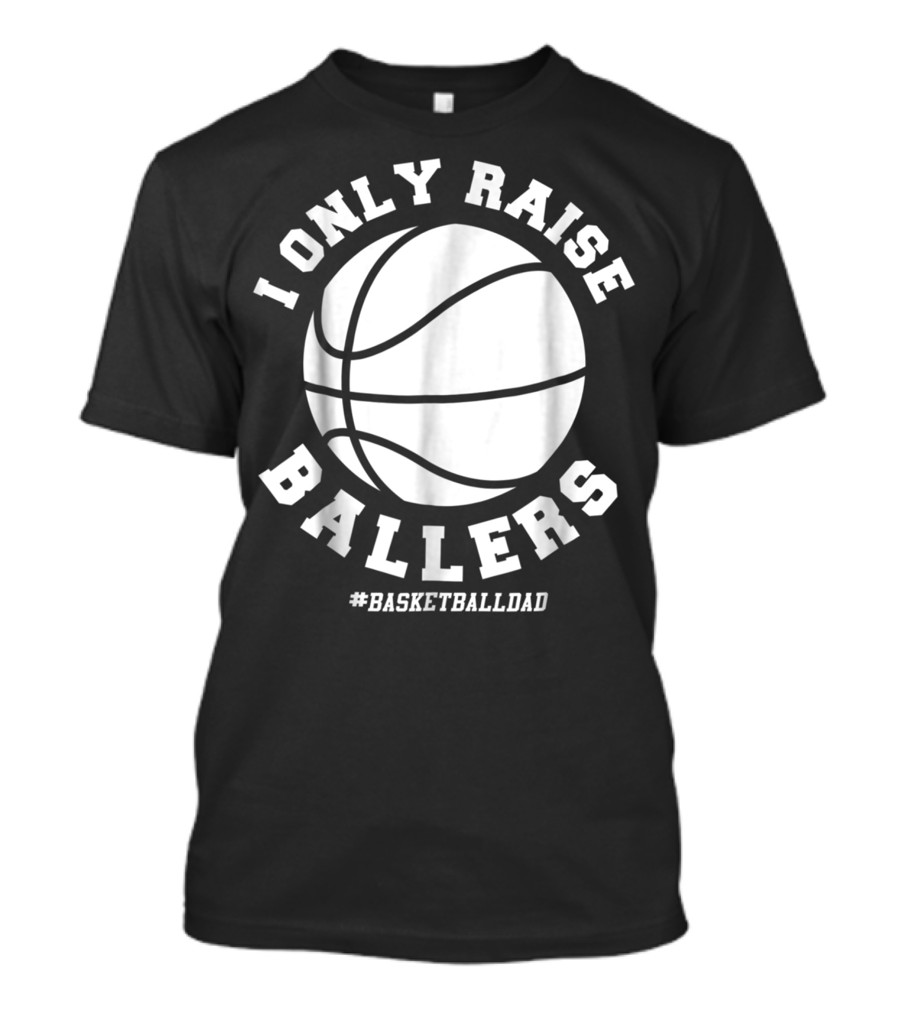 I Only Raise Ballers Basketball Dad Hashtag Basketball Dad T-Shirt