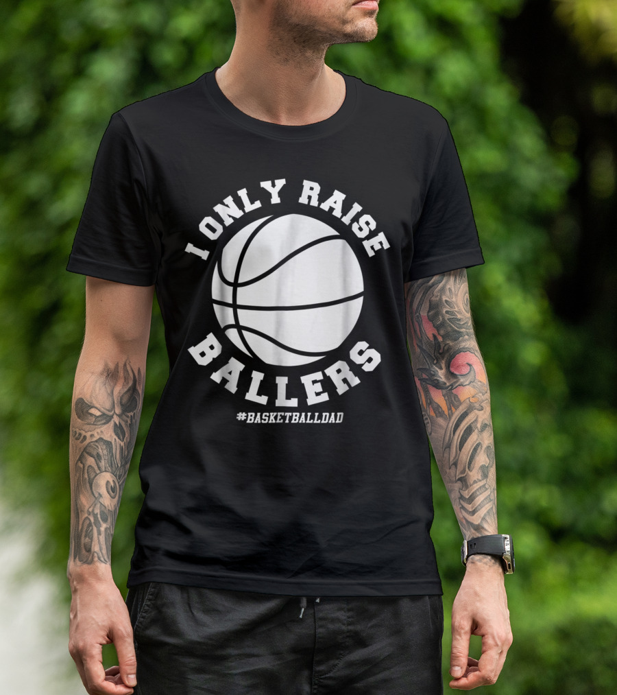 I Only Raise Ballers Basketball Dad Hashtag Basketball Dad T-Shirt