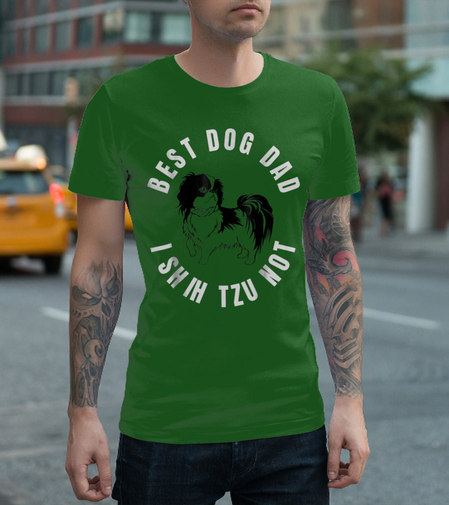 Best Dog Dad I Shih Tzu Not T-Shirt