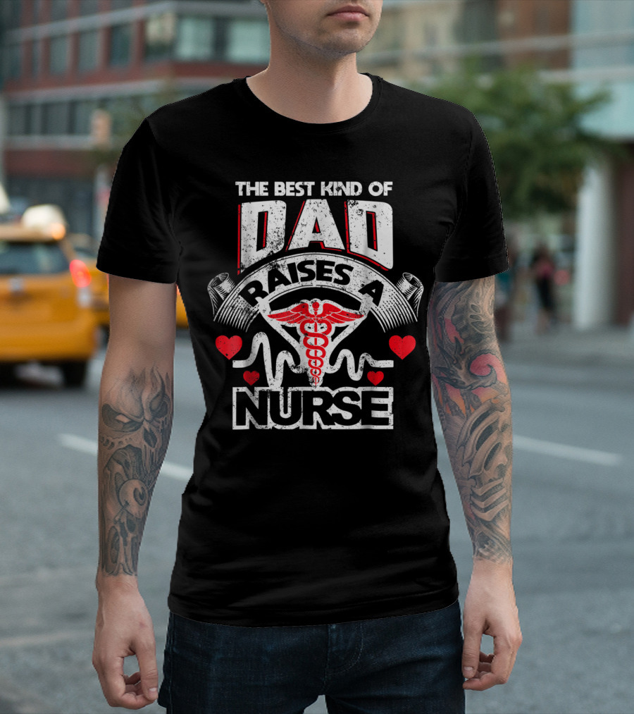 The Best Kind Of Dad Raises A Nurse Caduceus Heartbeat Love T-Shirt