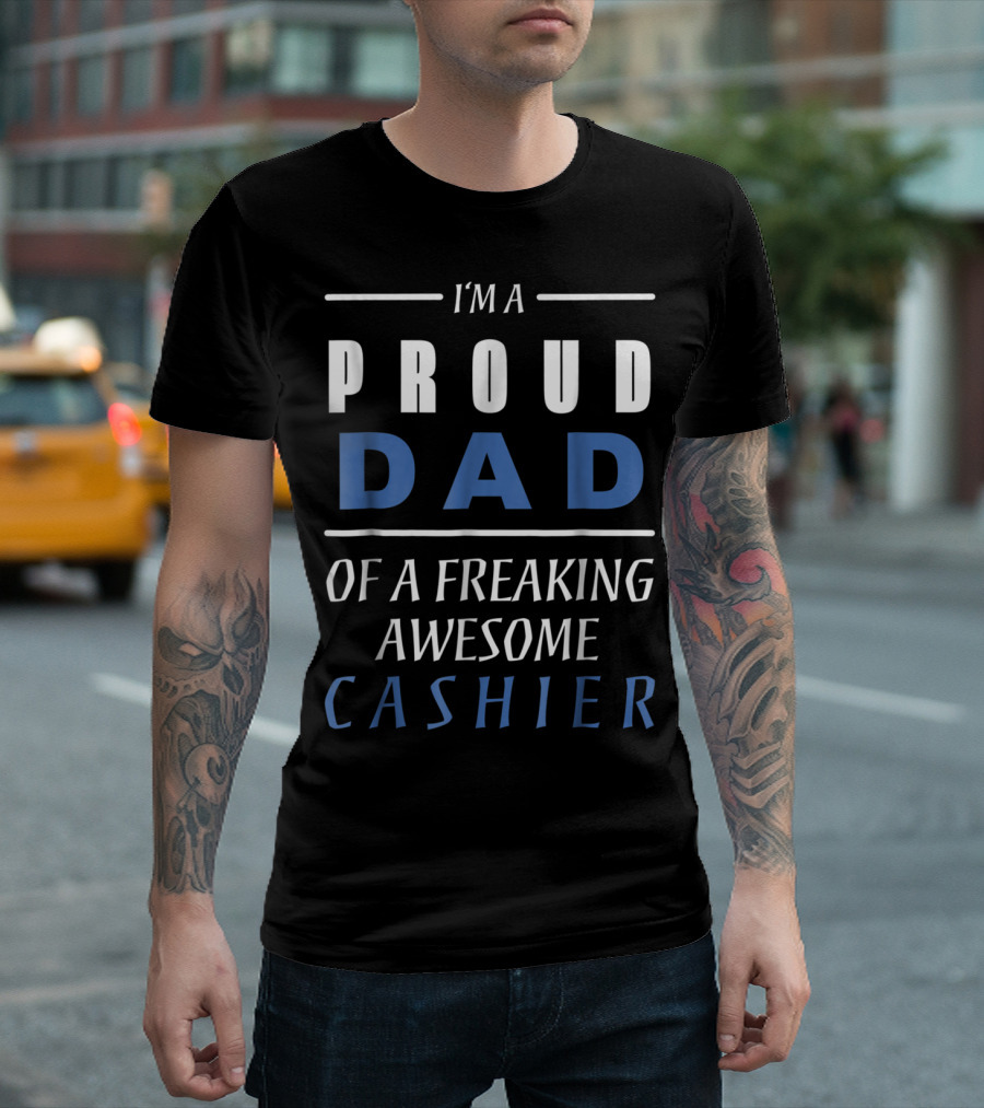 I'm a Proud Dad of a Freaking Awesome Cashier T-Shirt