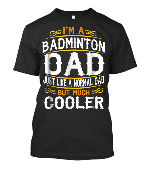 I'm A Badminton Dad Just Like A Normal Dad But Much Cooler Vintage T-Shirt