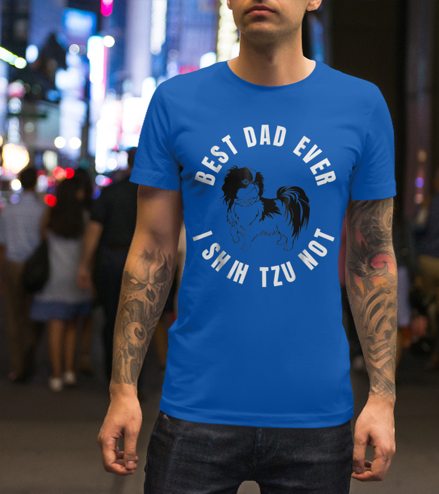 Best Dad Ever I Shih Tzu Not Pet Dog T-Shirt