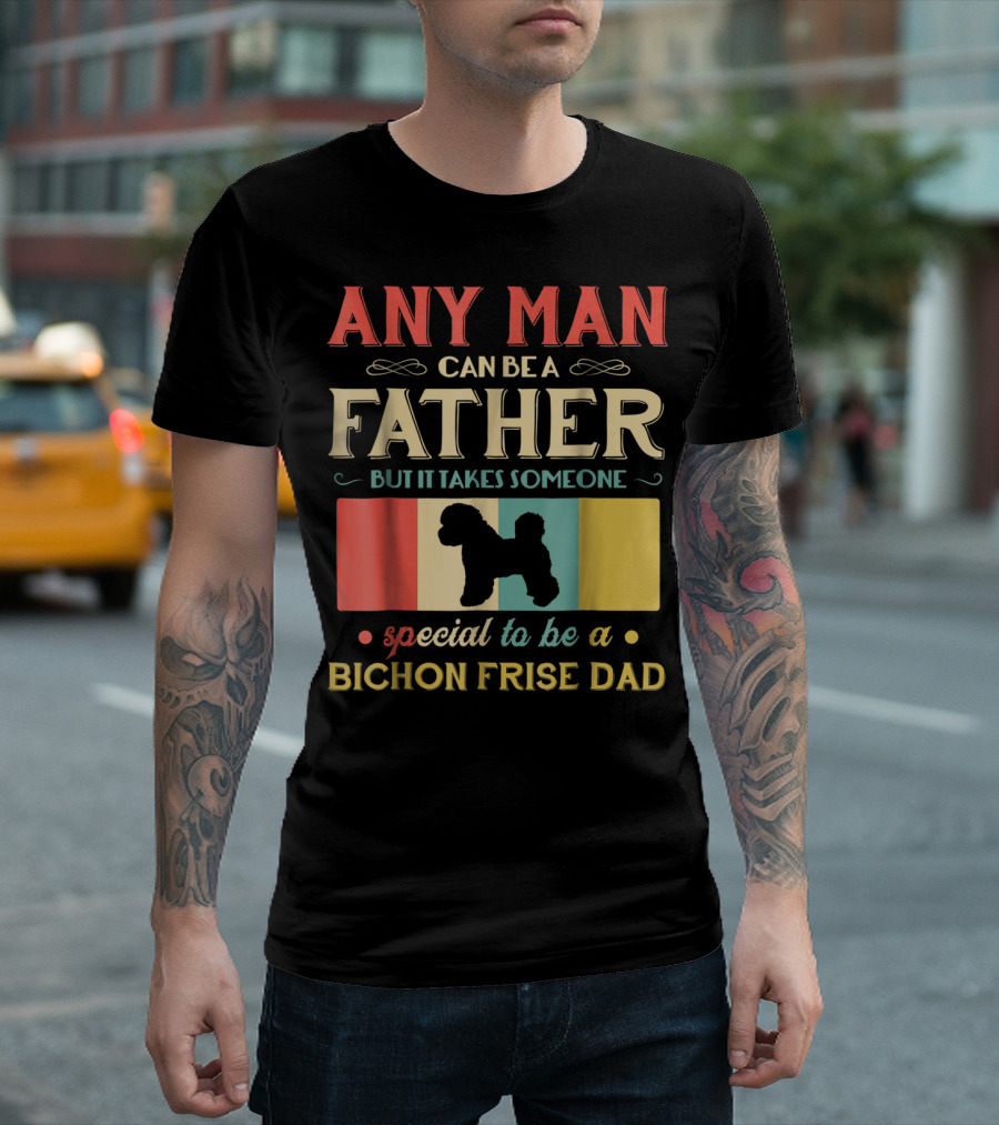 ANY MAN CAN BE A FATHER BUT IT TAKES SOMEONE SPECIAL TO BE A BICHON FRISE DAD T-Shirt