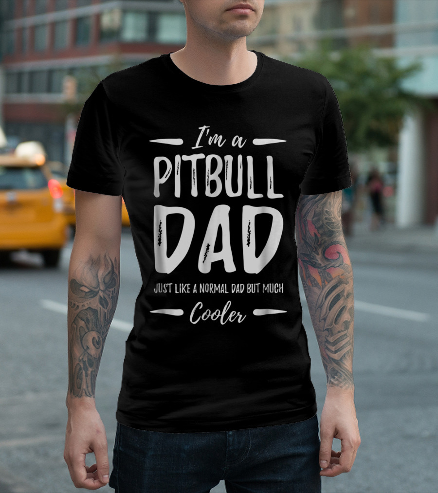 I'm a Pitbull Dad Just Like a Normal Dad But Much Cooler T-Shirt