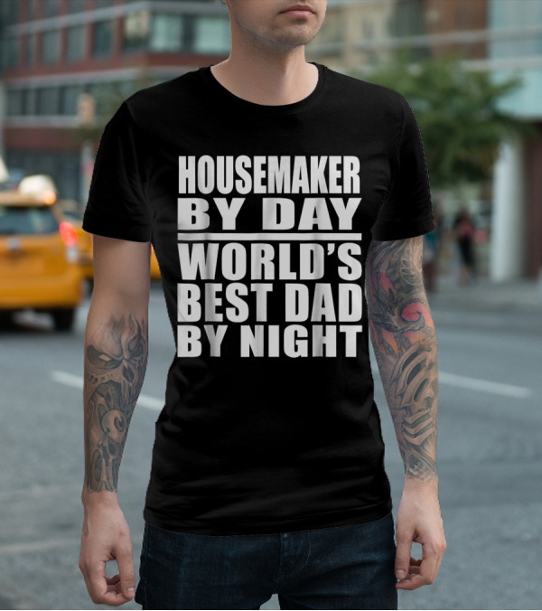 Housemaker By Day World's Best Dad By Night T-Shirt