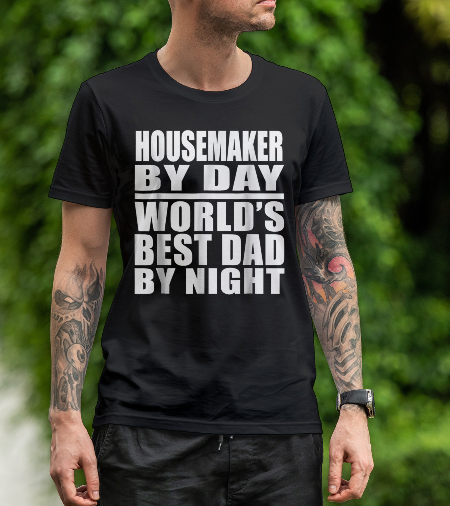 Housemaker By Day World's Best Dad By Night T-Shirt