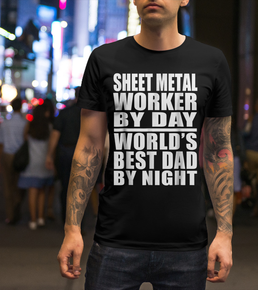 Sheet Metal Worker By Day World's Best Dad By Night T-Shirt