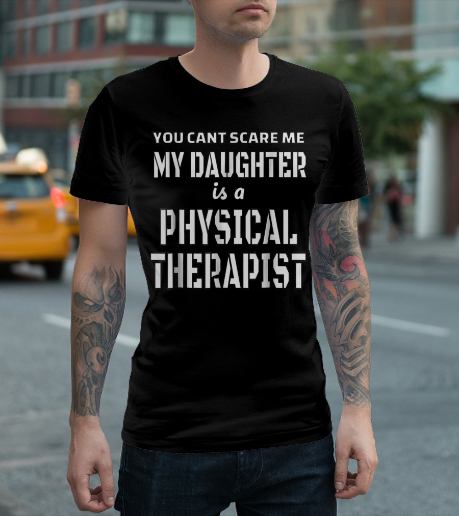 You Can't Scare Me My Daughter Is a Physical Therapist T-Shirt