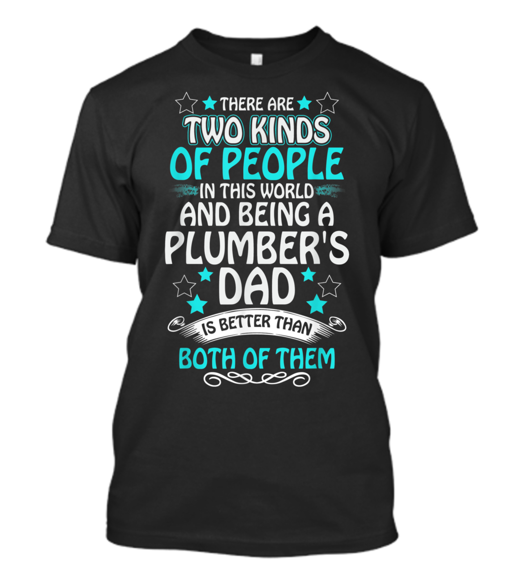 There Are Two Kinds Of People In This World And Being A Plumber's Dad Is Better Than Both Of Them T-Shirt