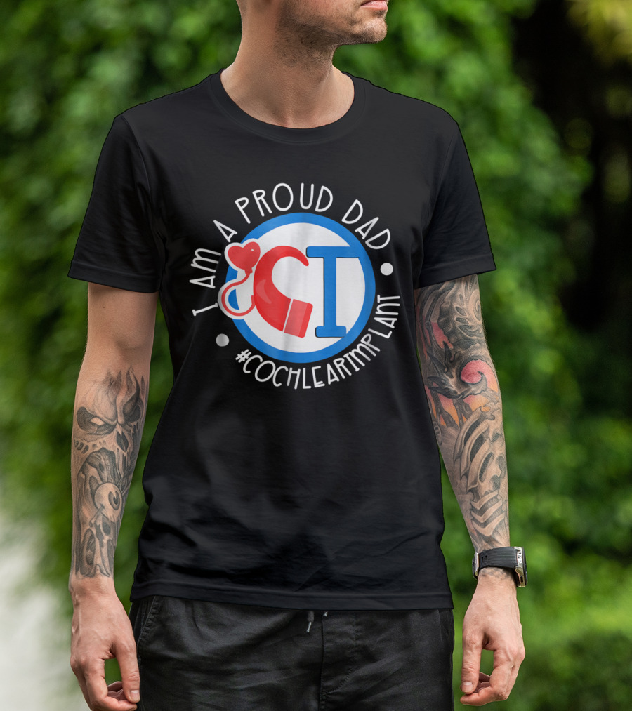 I Am A Proud Dad Cochlear Implant #CochlearImplant T-Shirt