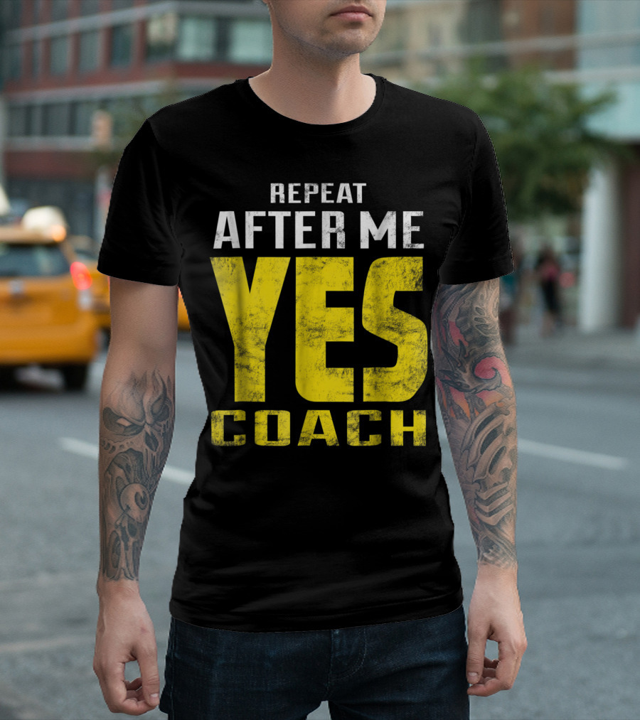 Repeat After Me Yes Coach Dad Coach for Football Baseball Tennis Coach81 T-Shirt
