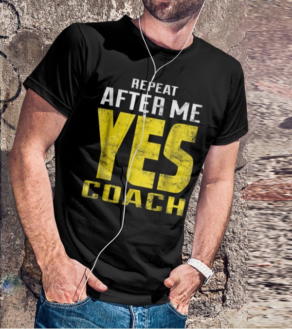 Repeat After Me Yes Coach Dad Coach For Football Baseball Tennis Coach81 T-Shirt