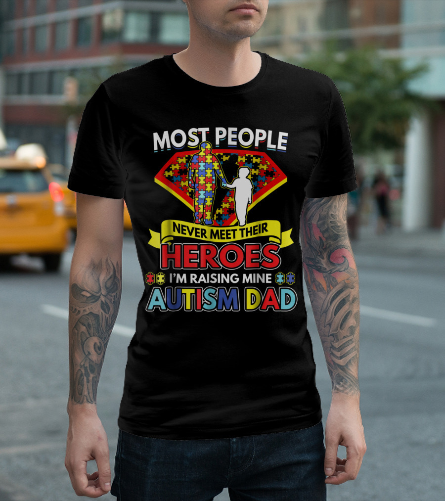Most People Never Meet Their Heroes I'm Raising Mine Autism Dad T-Shirt