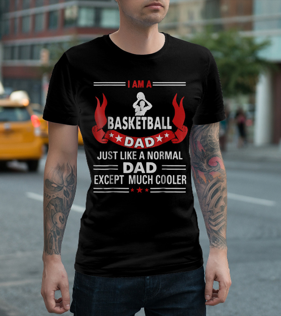 I Am a Basketball Dad Just Like a Normal Dad Except Much Cooler T-Shirt