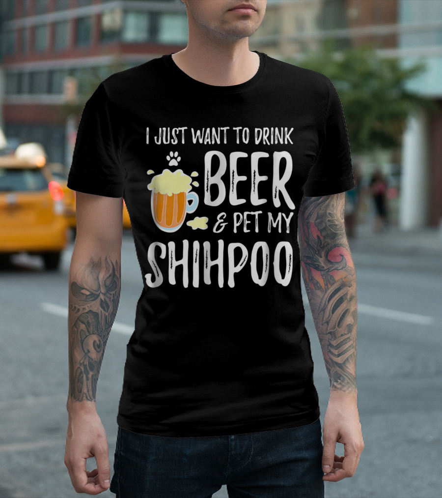 I Just Want to Drink Beer and Pet My Shihpoo T-Shirt