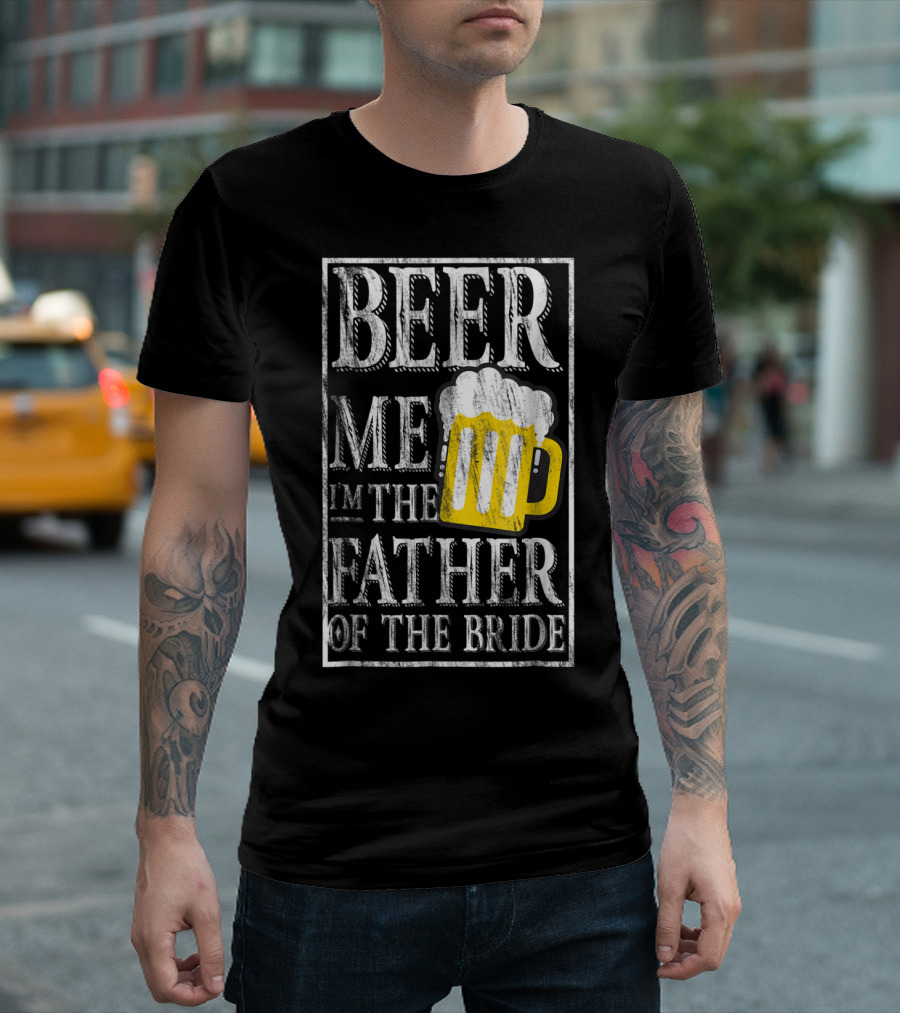 Beer Me I'm the Father of the Bride Dad with Beer Mug T-Shirt
