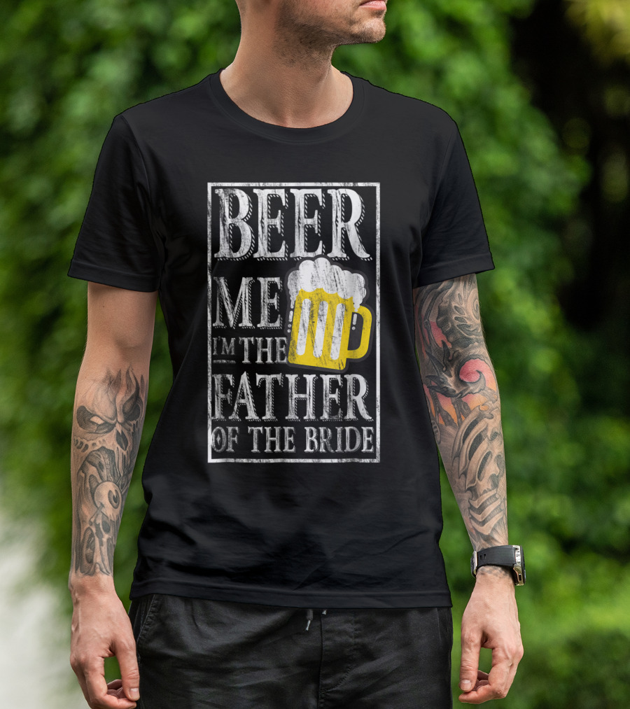 Beer Me I'm The Father Of The Bride Dad With Beer Mug T-Shirt