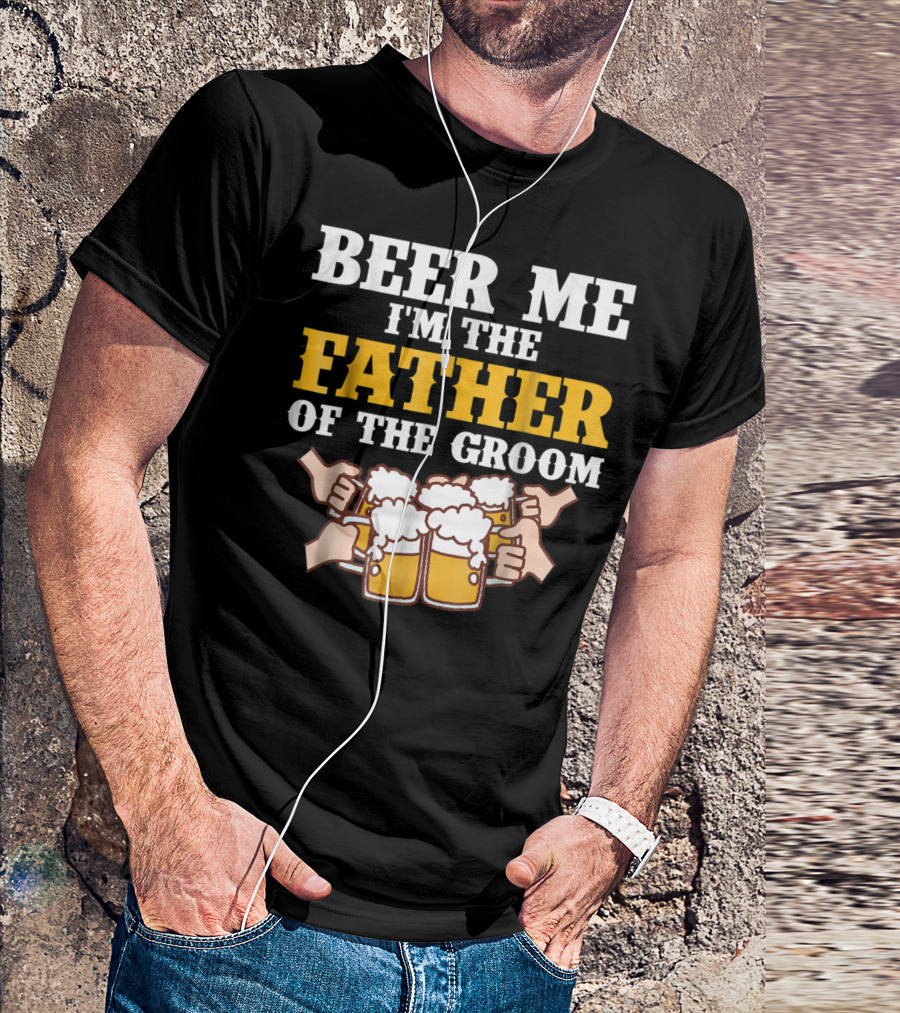 Beer Me I'm The Father Of The Groom With Beer Mugs T-Shirt