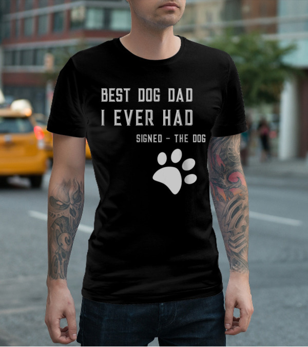 Best Dog Dad I Ever Had Signed The Dog Paw Prints T-Shirt