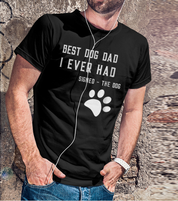 Best Dog Dad I Ever Had Signed The Dog Paw Prints T-Shirt