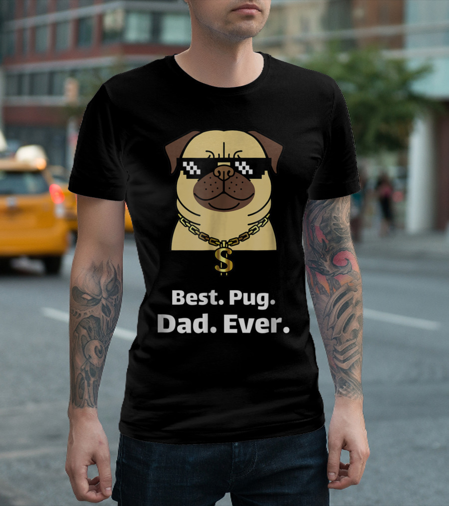 Best Pug Dad Ever Funny Pug With Thug Life Glasses And Gold Chain T-Shirt
