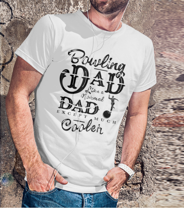 Bowling Dad Like A Normal Dad Except Much Cooler T-Shirt