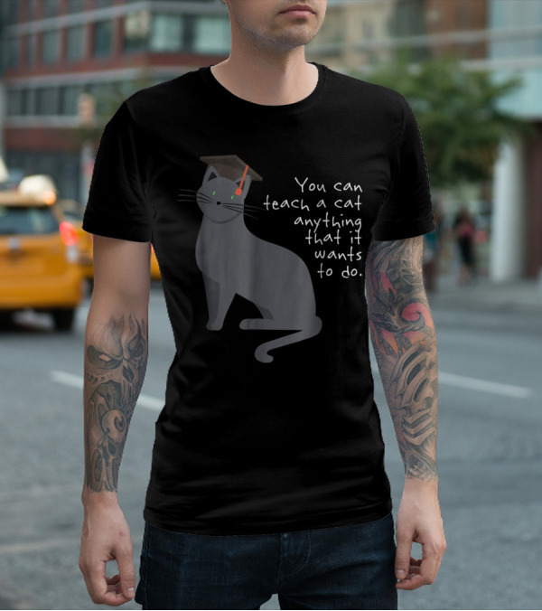 You Can Teach A Cat Anything That It Wants To Do Cat Dad78 T-Shirt