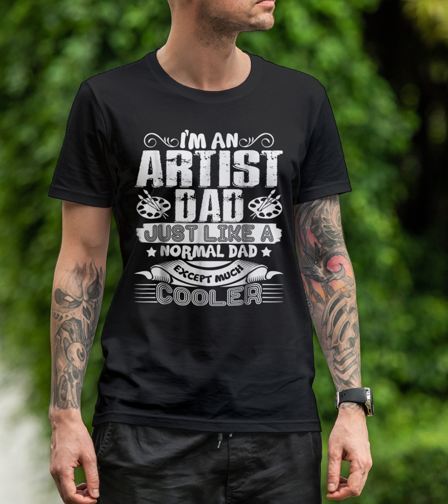 I'm An Artist Dad Just Like A Normal Dad Except Much Cooler T-Shirt