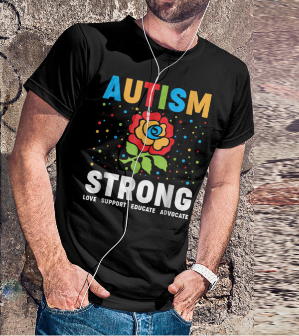 Autism Strong Love Support Educate Advocate Flower T-Shirt