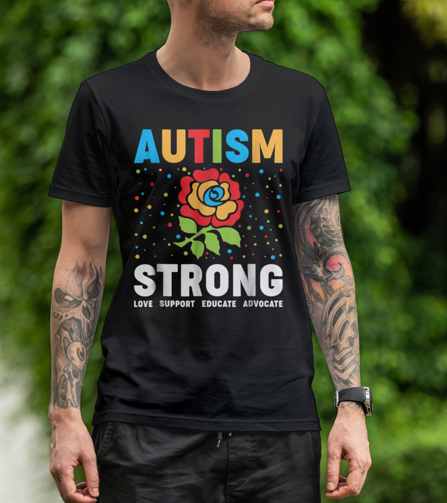 Autism Strong Love Support Educate Advocate Flower T-Shirt