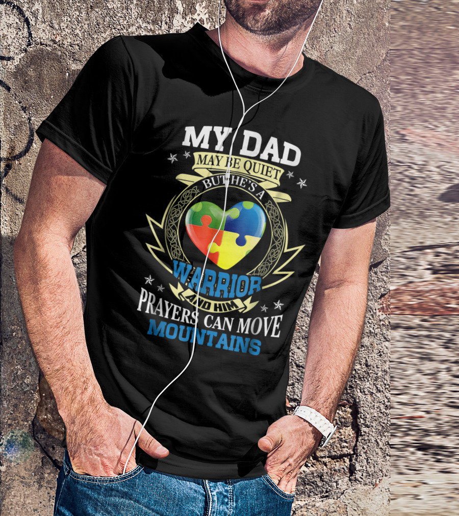 My Dad May Be Quiet But He's A Warrior And Him Prayers Can Move Mountains Autism Awareness T-Shirt