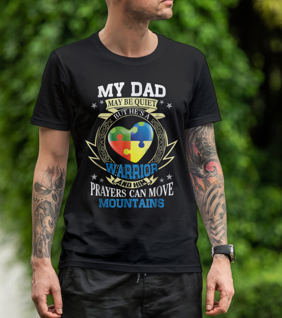 My Dad May Be Quiet But He's A Warrior And Him Prayers Can Move Mountains Autism Awareness T-Shirt