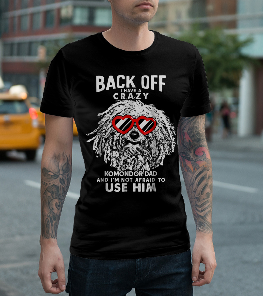 Back Off I Have A Crazy Komondor Dad And I'm Not Afraid To Use Him T-Shirt