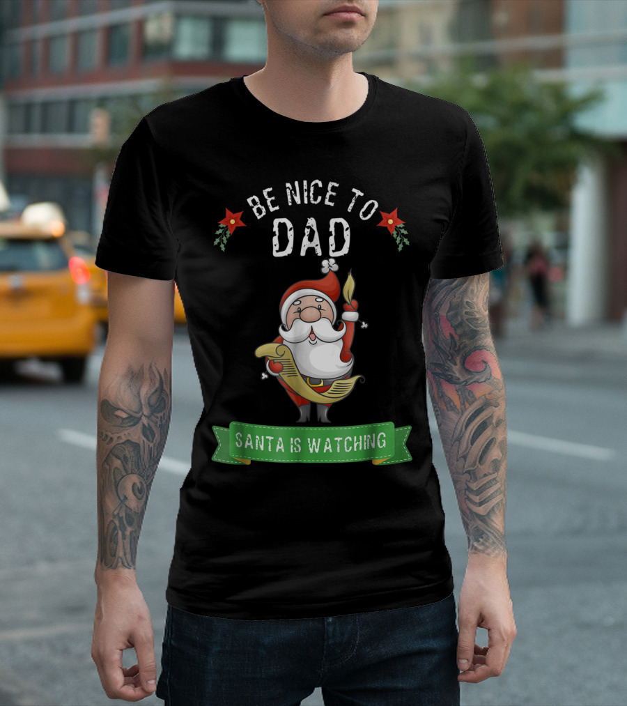 Be Nice To Dad Santa Is Watching T-Shirt