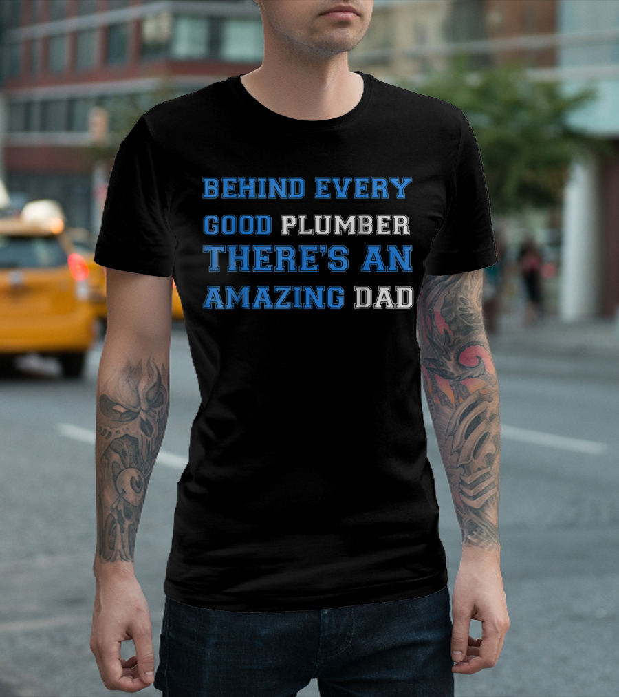 BEHIND EVERY GOOD PLUMBER THERE'S AN AMAZING DAD T-Shirt