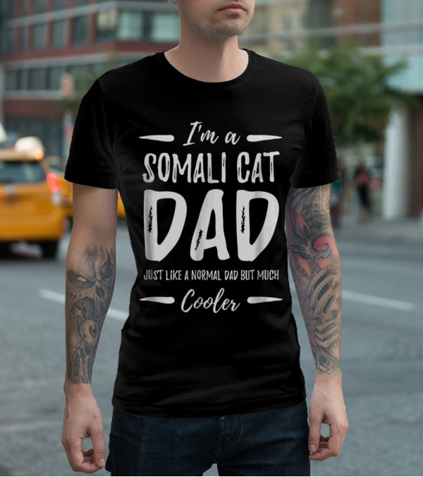 I'm A Somali Cat Dad Just Like A Normal Dad But Much Cooler T-Shirt