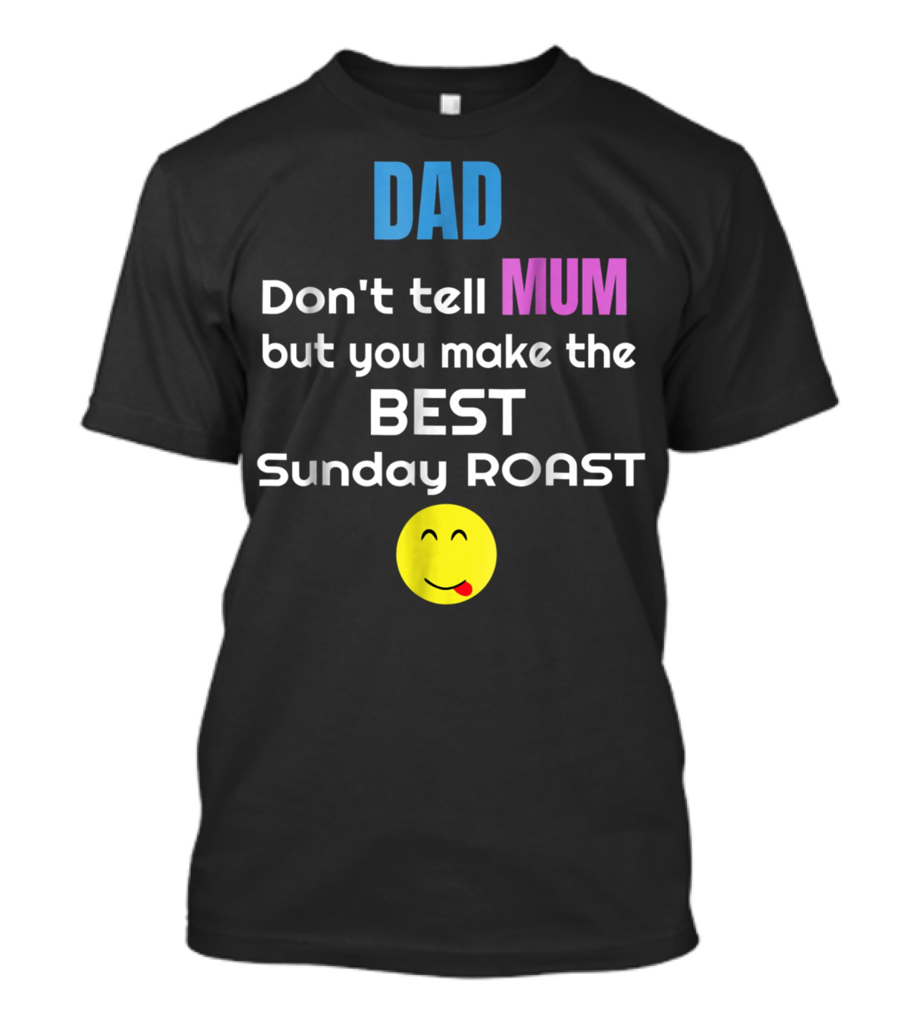 Dad Don't Tell Mum But You Make The Best Sunday Roast Smiley Face T-Shirt