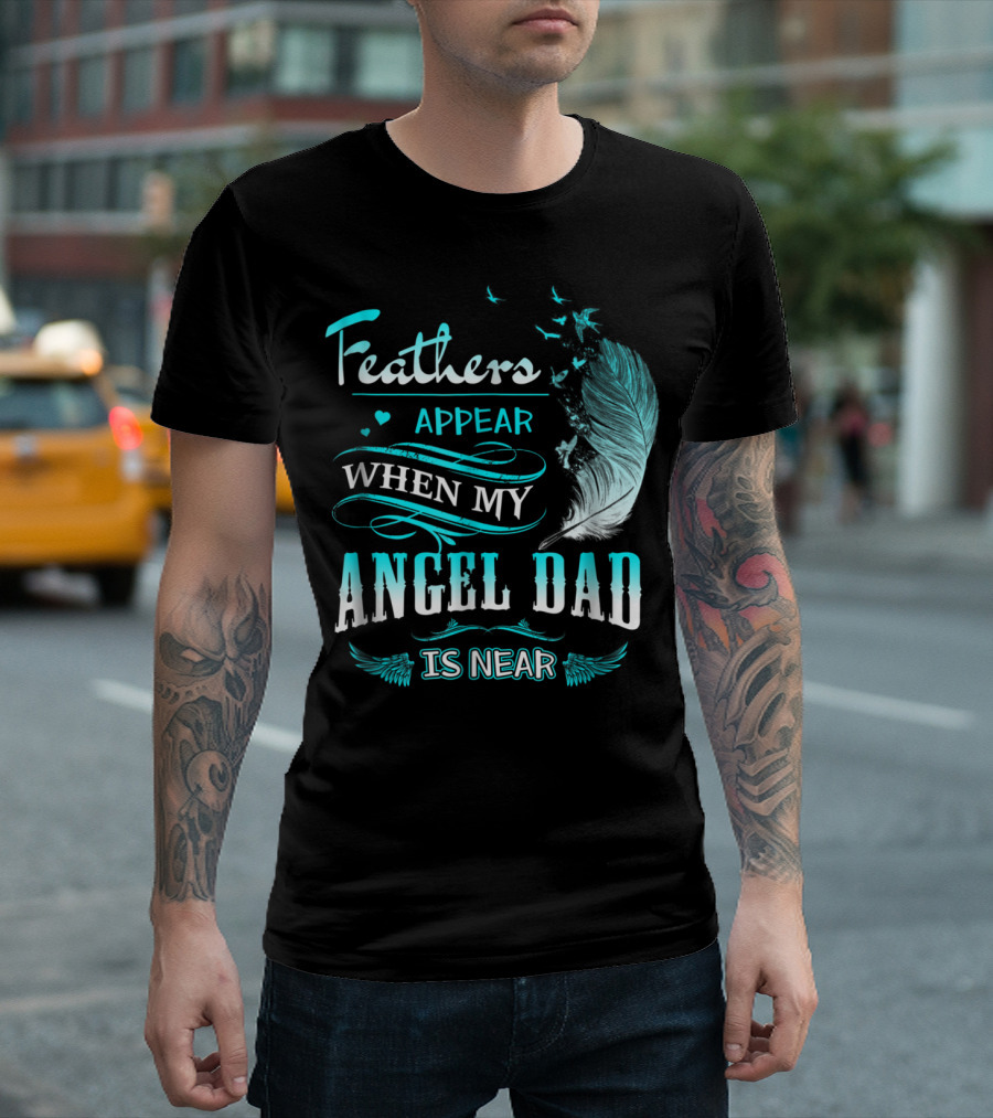 Feathers Appear When My Angel Dad Is Near Feather Wings And Birds Motif T-Shirt