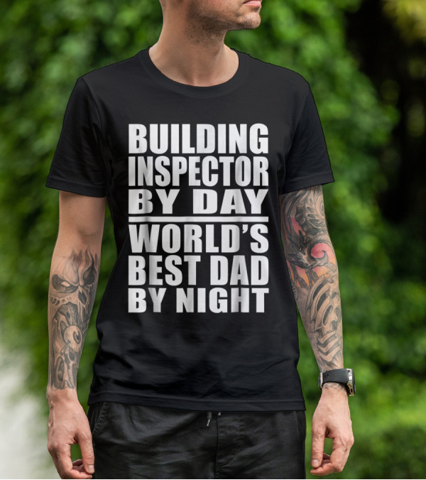 Building Inspector By Day World's Best Dad By Night T-Shirt
