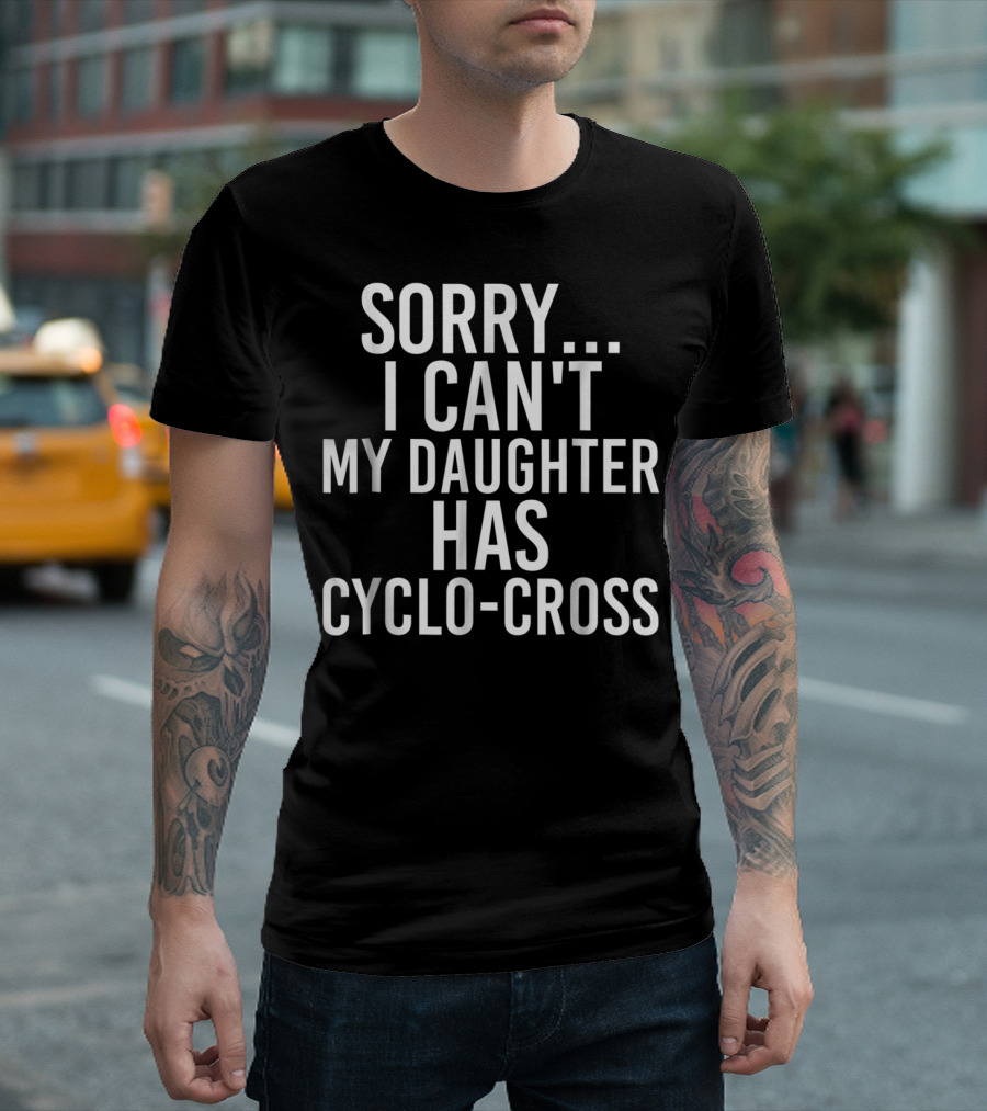Sorry I Can't My Daughter Has Cyclo-Cross T-Shirt