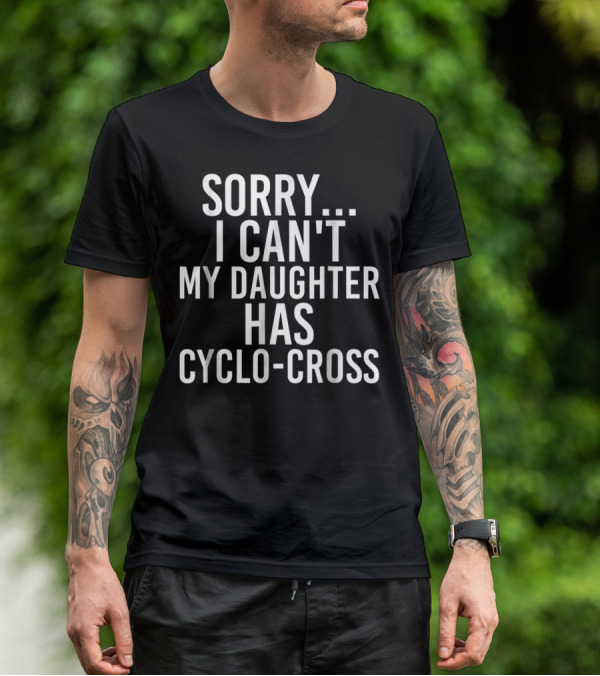 Sorry I Can't My Daughter Has Cyclo-Cross T-Shirt