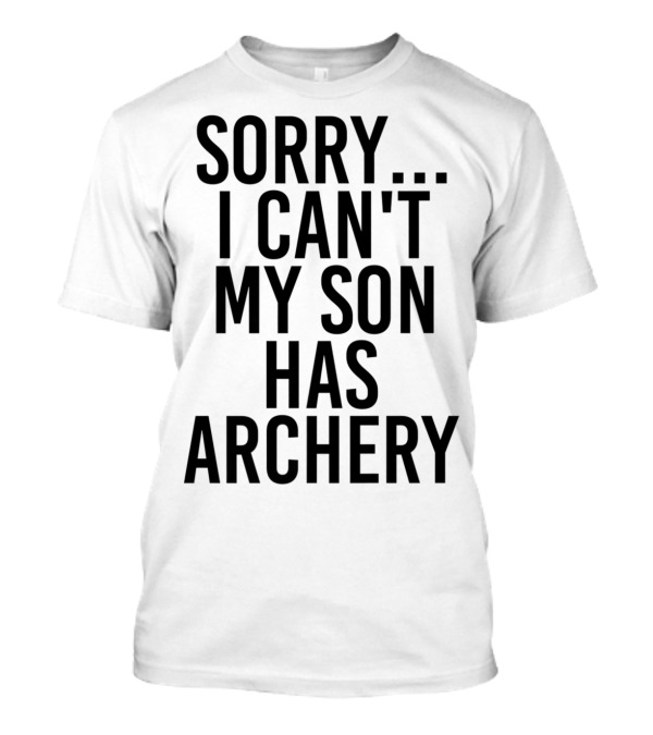 Sorry I Can't My Son Has Archery T-Shirt