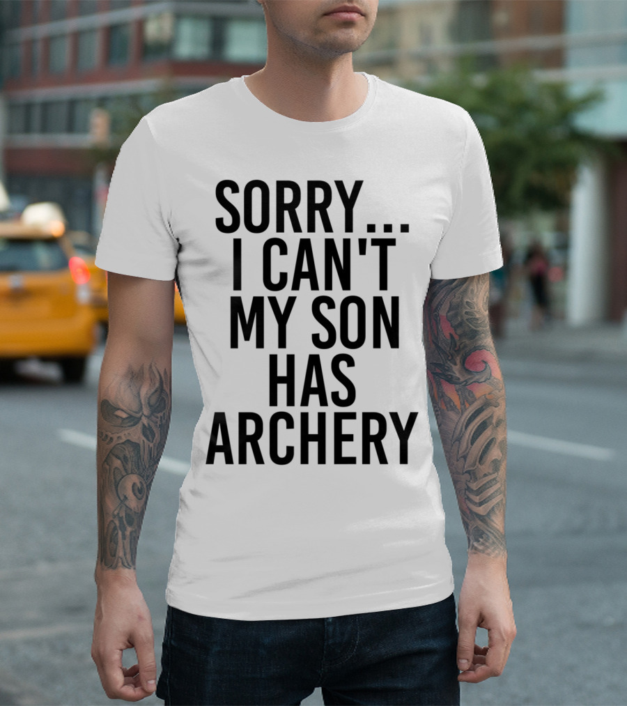 Sorry I Can't My Son Has Archery T-Shirt