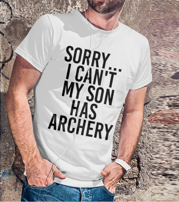 Sorry I Can't My Son Has Archery T-Shirt