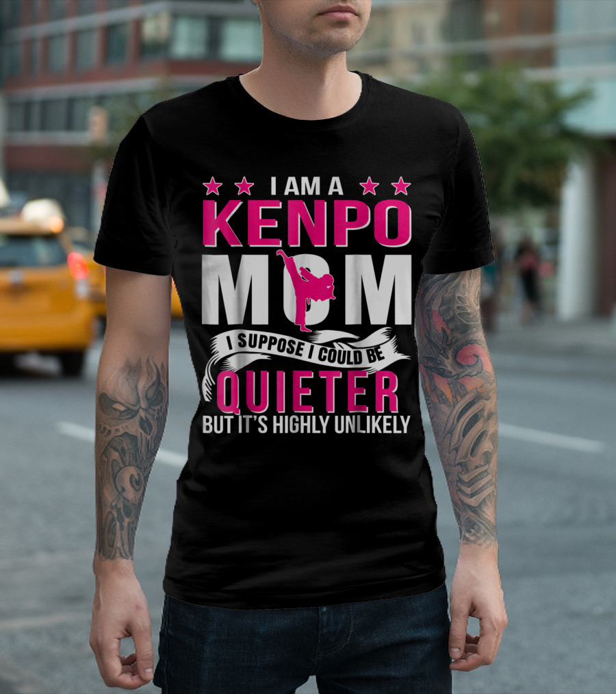 I Am a Kenpo Mom I Suppose I Could Be Quieter But It's Highly Unlikely T-Shirt