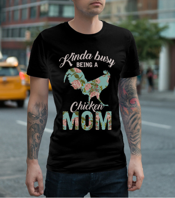 Kinda Busy Being A Chicken Mom Floral Chicken Farmer36 T-Shirt