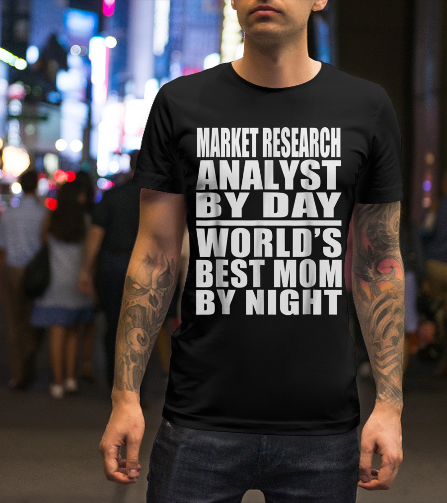 Market Research Analyst By Day World's Best Mom By Night T-Shirt