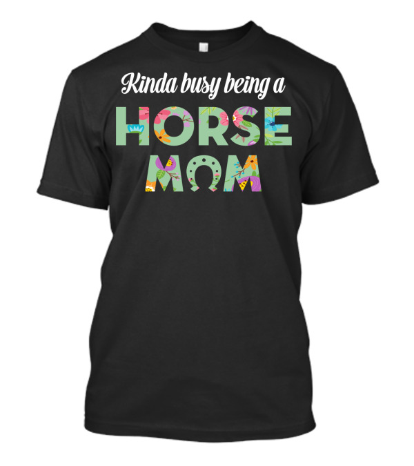 Kinda Busy Being A Horse Mom Colorful Floral T-Shirt