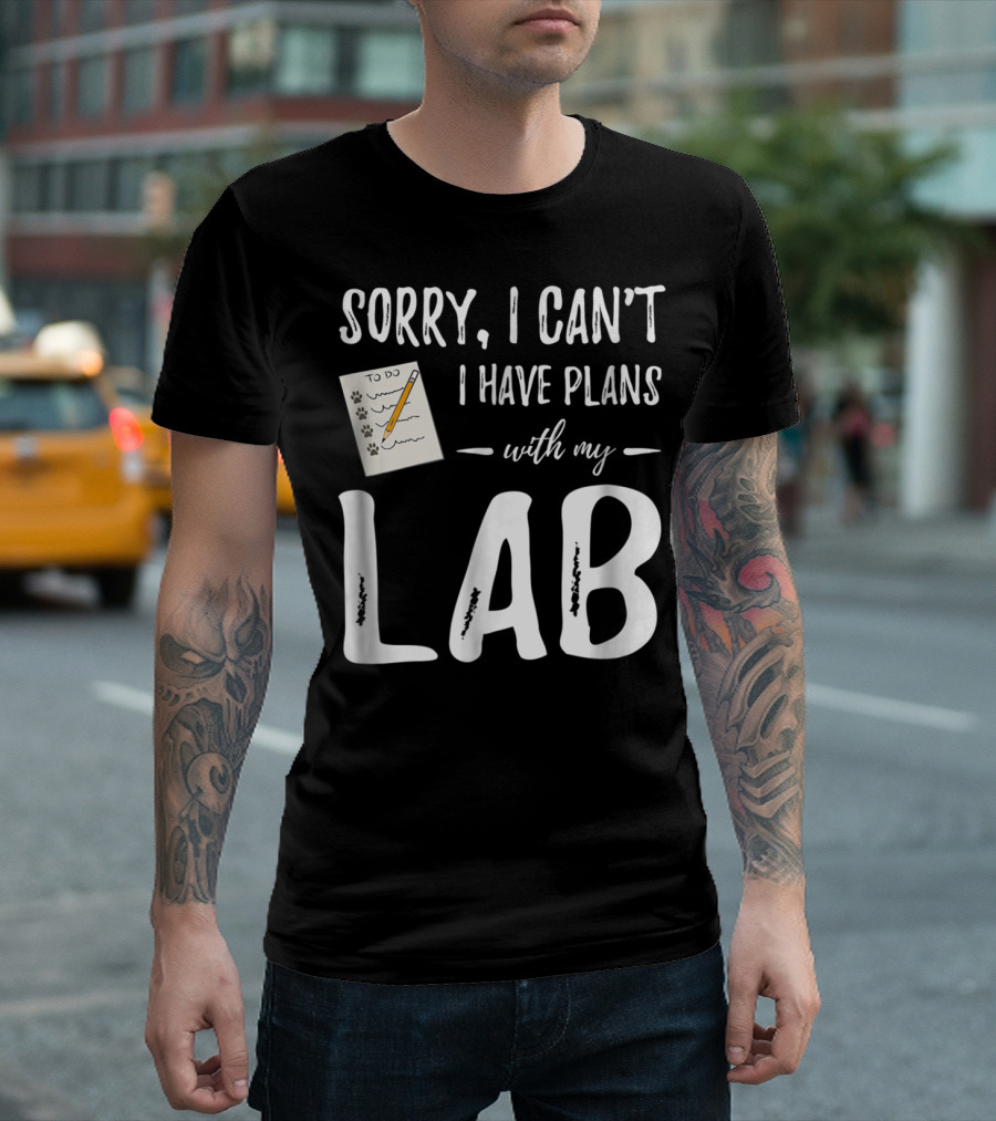 Sorry I Can't I Have Plans with My Lab Labrador T-Shirt